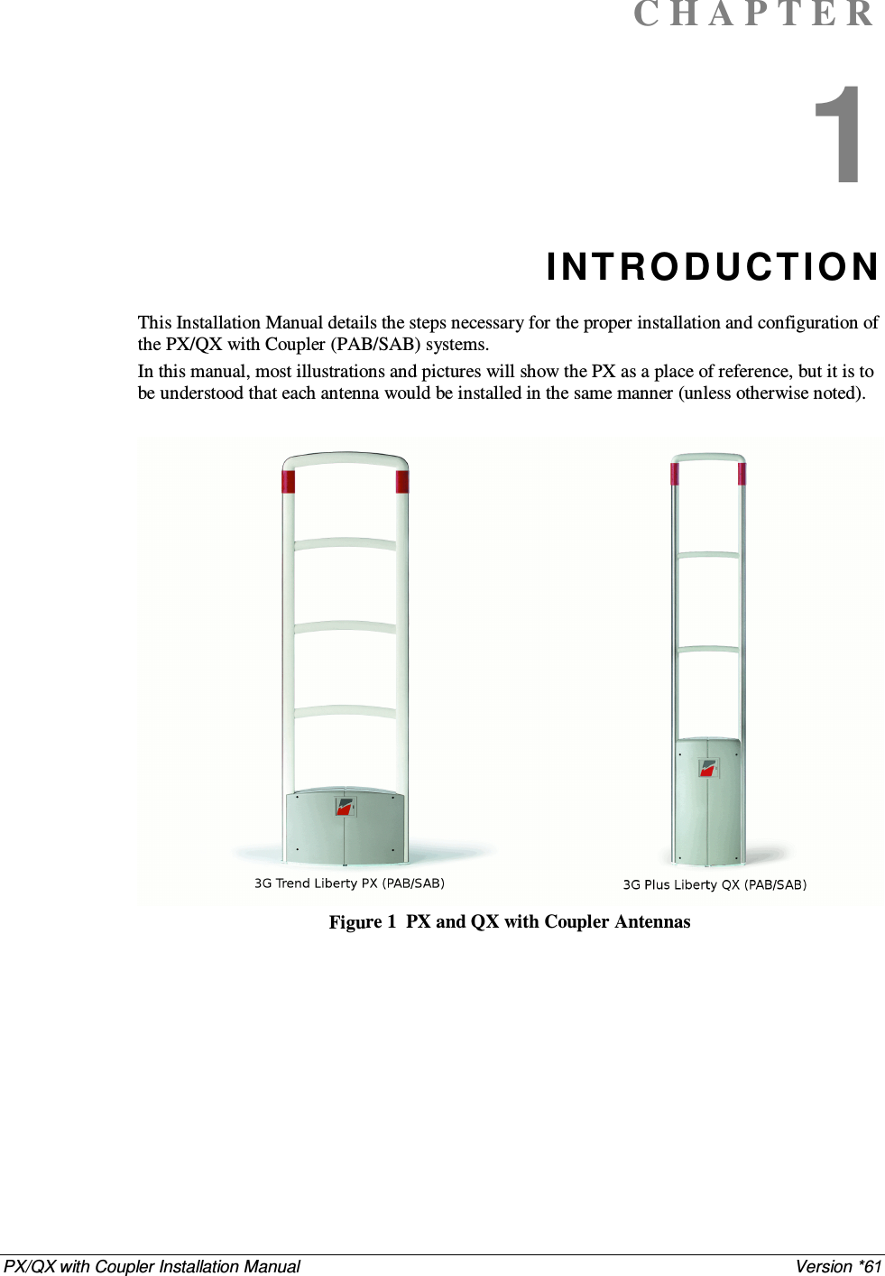 PX/QX with Coupler Installation Manual    Version *61 C H A P T E R  1 INTROD UCTIO N This Installation Manual details the steps necessary for the proper installation and configuration of the PX/QX with Coupler (PAB/SAB) systems.  In this manual, most illustrations and pictures will show the PX as a place of reference, but it is to be understood that each antenna would be installed in the same manner (unless otherwise noted).   Figure 1  PX and QX with Coupler Antennas 