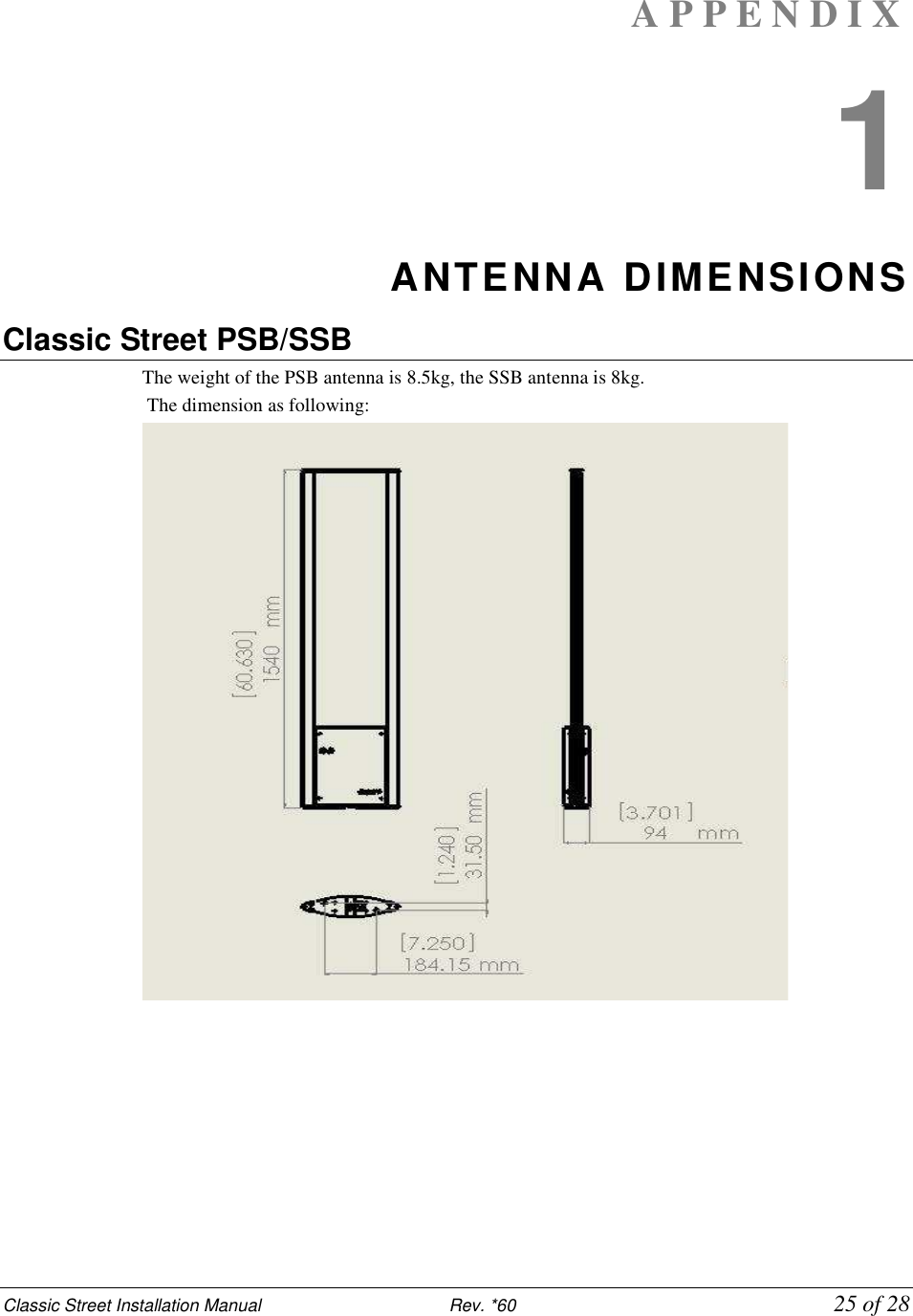 Classic Street Installation Manual                           Rev. *60           25 of 28 A P P E N D I X  1 ANTENNA DIMENSIONS Classic Street PSB/SSB The weight of the PSB antenna is 8.5kg, the SSB antenna is 8kg.  The dimension as following:  