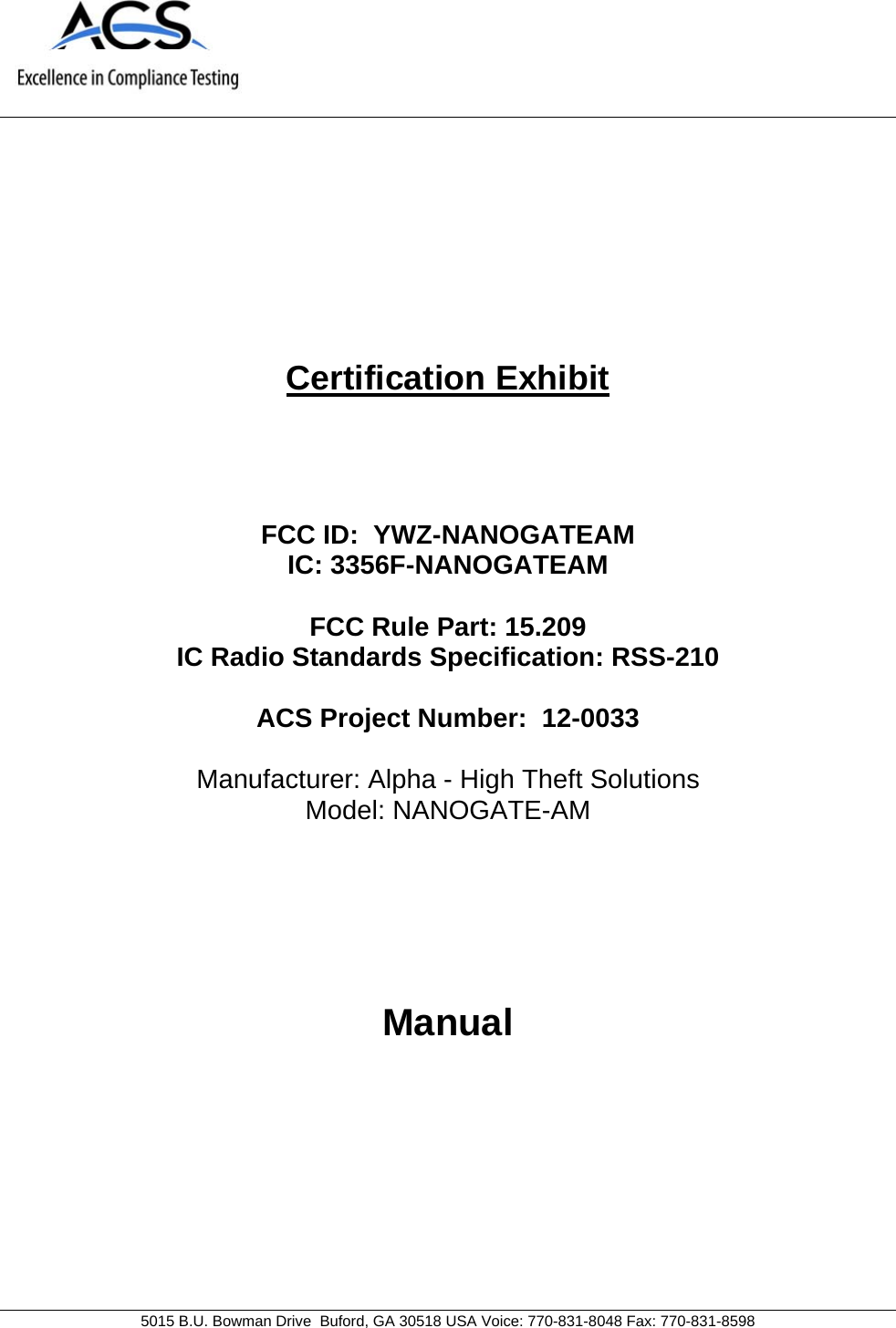     5015 B.U. Bowman Drive  Buford, GA 30518 USA Voice: 770-831-8048 Fax: 770-831-8598   Certification Exhibit     FCC ID:  YWZ-NANOGATEAM IC: 3356F-NANOGATEAM  FCC Rule Part: 15.209 IC Radio Standards Specification: RSS-210  ACS Project Number:  12-0033   Manufacturer: Alpha - High Theft Solutions Model: NANOGATE-AM     Manual  