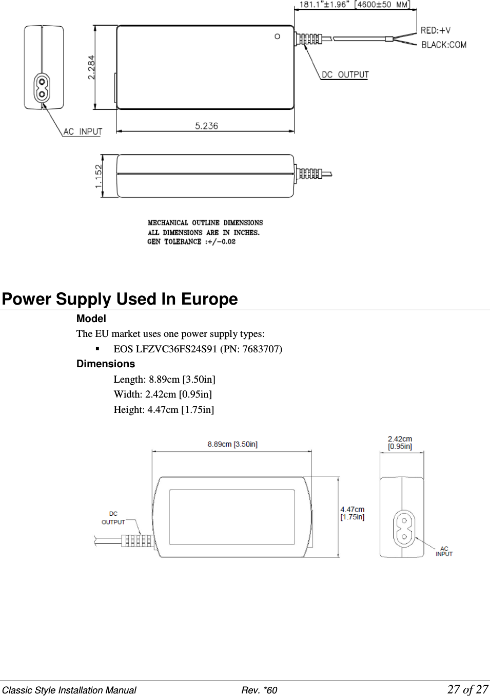 Classic Style Installation Manual                           Rev. *60           27 of 27  Power Supply Used In Europe Model The EU market uses one power supply types:  EOS LFZVC36FS24S91 (PN: 7683707) Dimensions Length: 8.89cm [3.50in]  Width: 2.42cm [0.95in]  Height: 4.47cm [1.75in]     