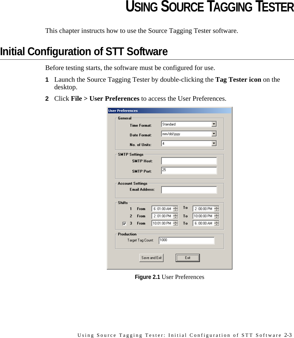 Using Source Tagging Tester: Initial Configuration of STT Software 2-3CHAPTERCHAPTER 0USING SOURCE TAGGING TESTERThis chapter instructs how to use the Source Tagging Tester software.Initial Configuration of STT SoftwareBefore testing starts, the software must be configured for use.1Launch the Source Tagging Tester by double-clicking the Tag Tester icon on the desktop.2Click File &gt; User Preferences to access the User Preferences.Figure 2.1 User Preferences
