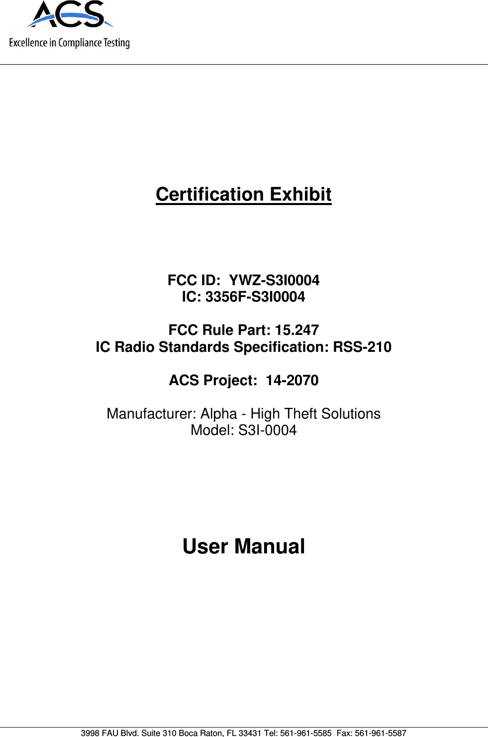      Certification Exhibit     FCC ID:  YWZ-S3I0004 IC: 3356F-S3I0004  FCC Rule Part: 15.247 IC Radio Standards Specification: RSS-210  ACS Project:  14-2070   Manufacturer: Alpha - High Theft Solutions Model: S3I-0004     User Manual   3998 FAU Blvd. Suite 310 Boca Raton, FL 33431 Tel: 561-961-5585  Fax: 561-961-5587 