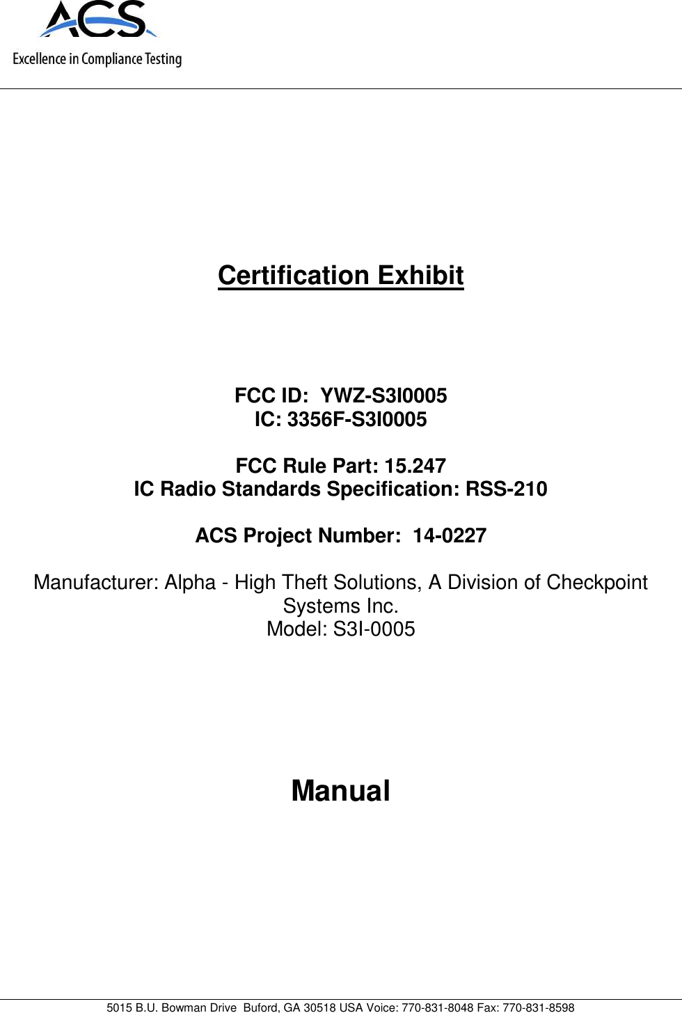 5015 B.U. Bowman Drive Buford, GA 30518 USA Voice: 770-831-8048 Fax: 770-831-8598Certification ExhibitFCC ID: YWZ-S3I0005IC: 3356F-S3I0005FCC Rule Part: 15.247IC Radio Standards Specification: RSS-210ACS Project Number: 14-0227Manufacturer: Alpha - High Theft Solutions, A Division of CheckpointSystems Inc.Model: S3I-0005Manual