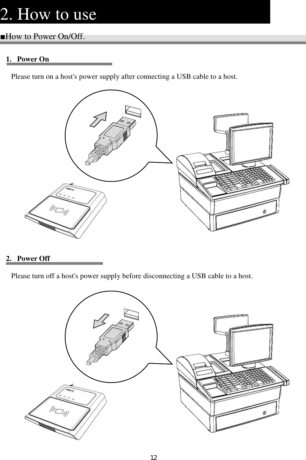 12  2. How to use                ■How to Power On/Off.   1. Power On  Please turn on a host&apos;s power supply after connecting a USB cable to a host.                        2. Power Off  Please turn off a host&apos;s power supply before disconnecting a USB cable to a host.     