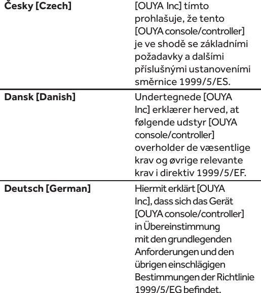  [OUYA  Inc] tímto [OUYA console/controller]  Undertegnede [OUYA  Inc] erklærer herved, at følgende udstyr [OUYA console/controller] overholder de væsentlige krav og øvrige relevante krav i direktiv 1999/5/EF. Hiermit erklärt [OUYA  [OUYA console/controller] in Übereinstimmung mit den grundlegenden Anforderungen und den übrigen einschlägigen Bestimmungen der Richtlinie 