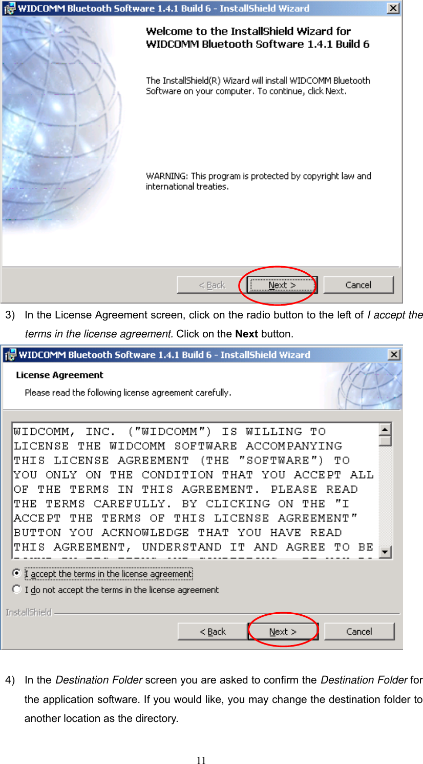  3)  In the License Agreement screen, click on the radio button to the left of I accept the terms in the license agreement. Click on the Next button.     4) In the Destination Folder screen you are asked to confirm the Destination Folder for the application software. If you would like, you may change the destination folder to another location as the directory.  11 