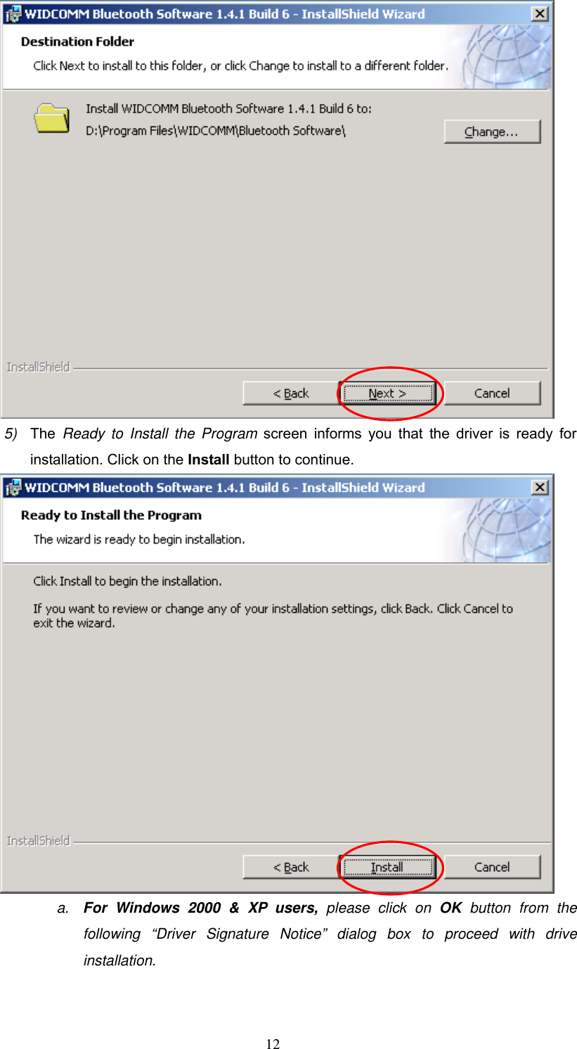  5)  The Ready to Install the Program screen informs you that the driver is ready for installation. Click on the Install button to continue.    a.  For Windows 2000 &amp; XP users, please click on OK button from the following “Driver Signature Notice” dialog box to proceed with drive installation.  12 