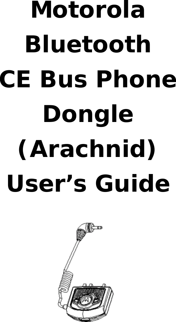   Motorola Bluetooth  CE Bus Phone Dongle (Arachnid) User’s Guide   