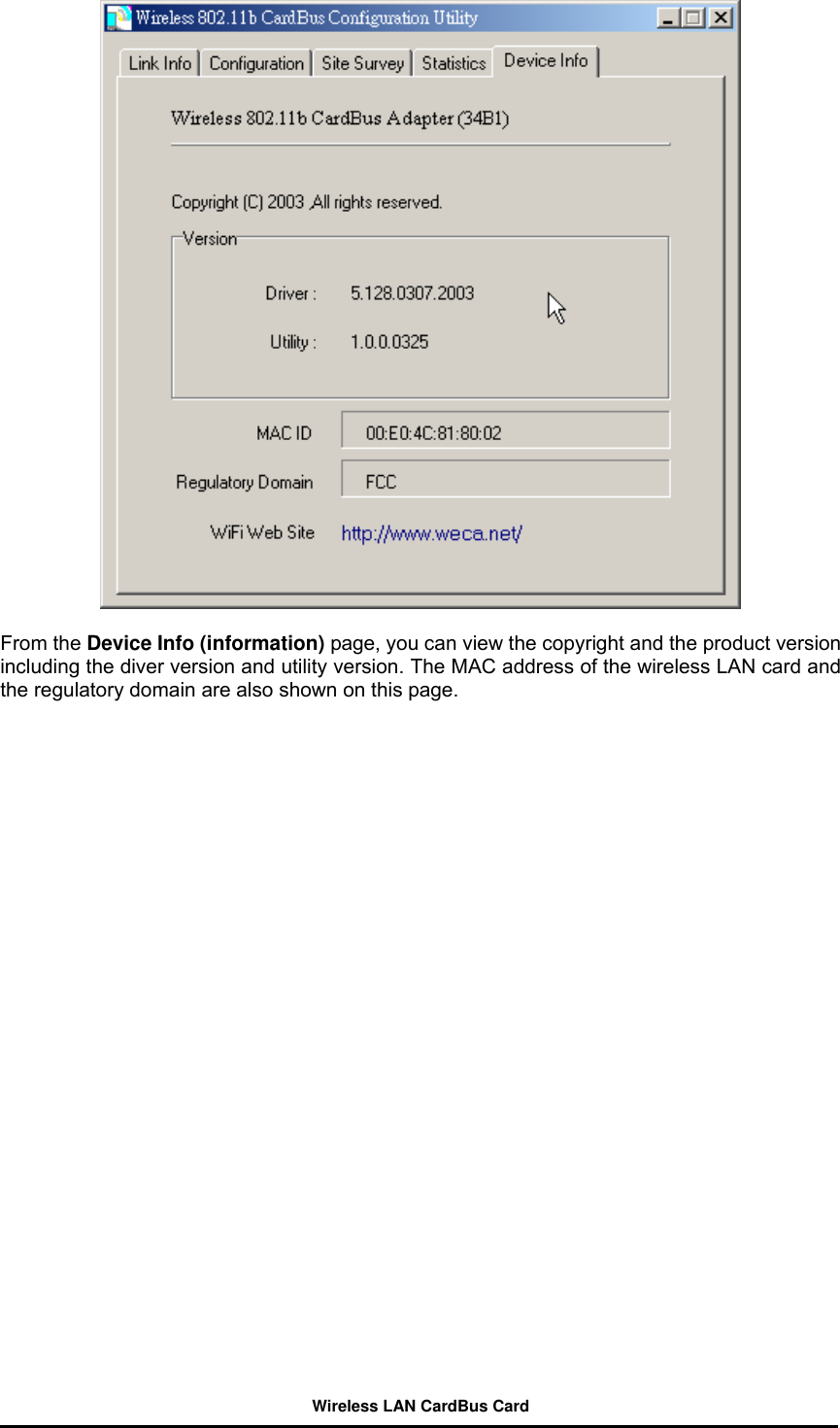   From the Device Info (information) page, you can view the copyright and the product version including the diver version and utility version. The MAC address of the wireless LAN card and the regulatory domain are also shown on this page.          Wireless LAN CardBus Card 
