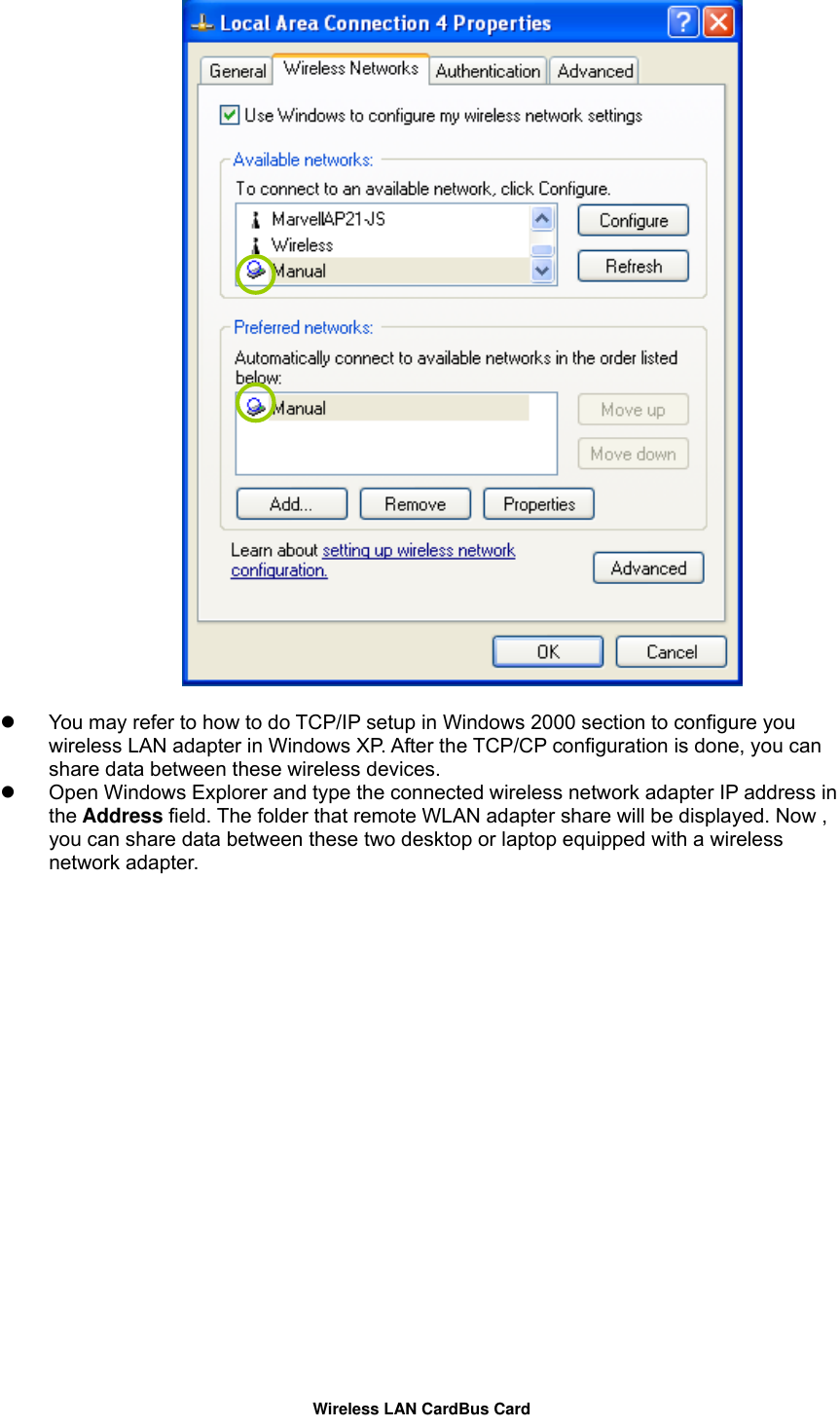   You may refer to how to do TCP/IP setup in Windows 2000 section to configure you wireless LAN adapter in Windows XP. After the TCP/CP configuration is done, you can share data between these wireless devices.   Open Windows Explorer and type the connected wireless network adapter IP address in the Address field. The folder that remote WLAN adapter share will be displayed. Now , you can share data between these two desktop or laptop equipped with a wireless network adapter.   Wireless LAN CardBus Card 