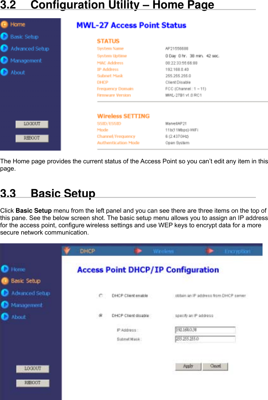 3.2  Configuration Utility – Home Page    The Home page provides the current status of the Access Point so you can’t edit any item in this page.    3.3 Basic Setup  Click Basic Setup menu from the left panel and you can see there are three items on the top of this pane. See the below screen shot. The basic setup menu allows you to assign an IP address for the access point, configure wireless settings and use WEP keys to encrypt data for a more secure network communication.   