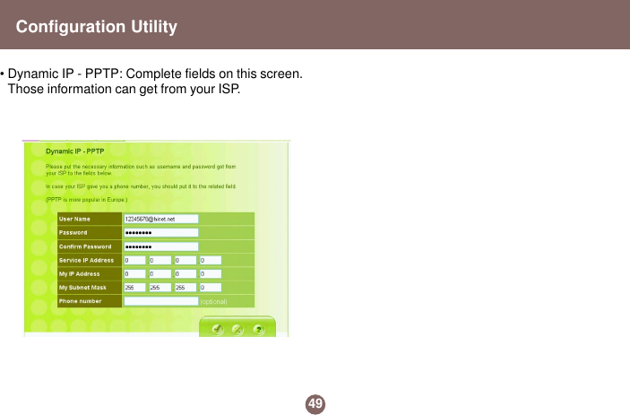 49Configuration Utility• Dynamic IP - PPTP: Complete fields on this screen.Those information can get from your ISP.