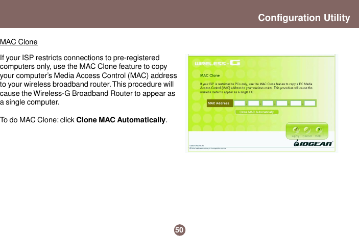 If your ISP restricts connections to pre-registeredcomputers only, use the MAC Clone feature to copyyour computer’s Media Access Control (MAC) addressto your wireless broadband router. This procedure willcause the Wireless-G Broadband Router to appear asa single computer.To do MAC Clone: click Clone MAC Automatically.50Configuration UtilityMAC Clone