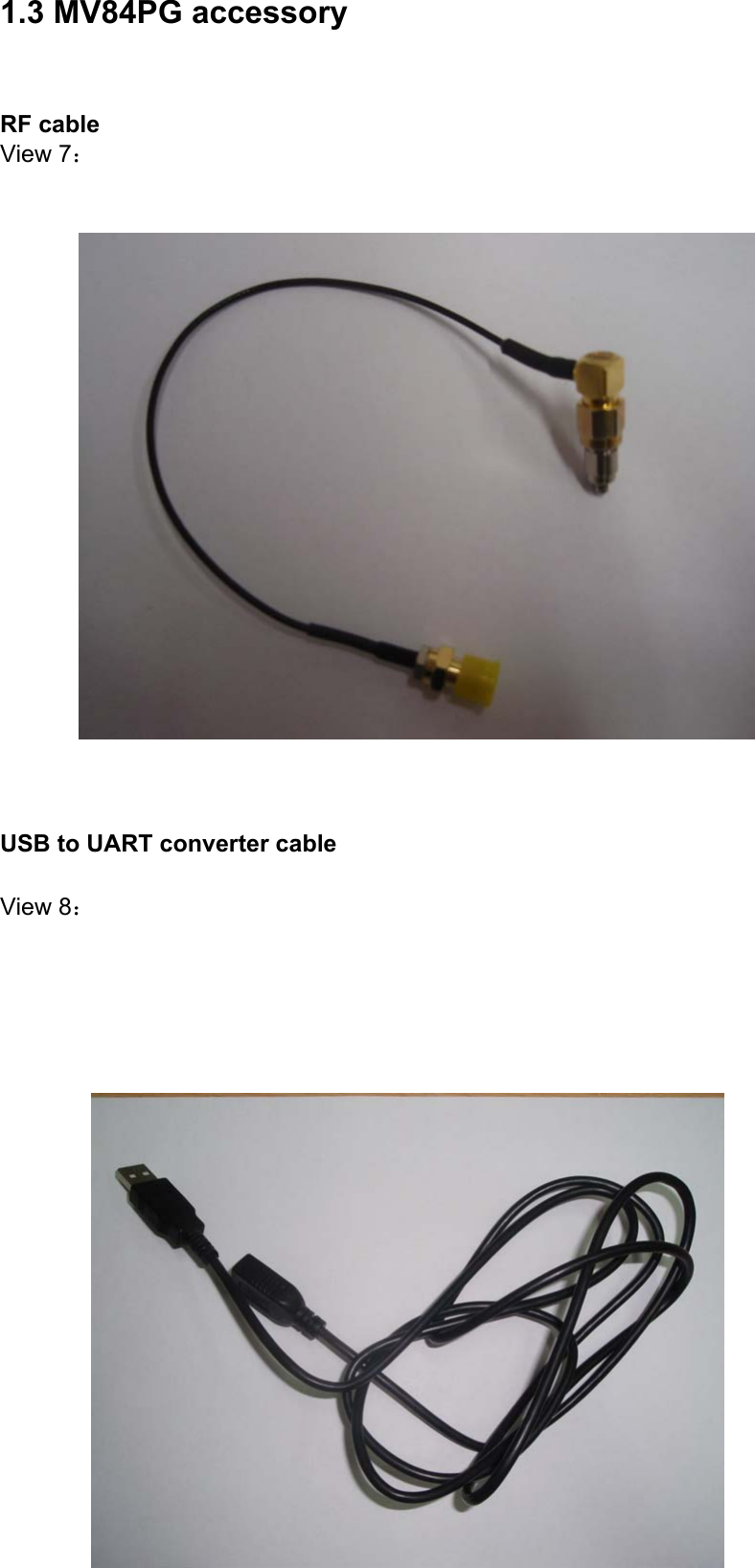 5  1.3 MV84PG accessory    RF cable     View 7：                            USB to UART converter cable View 8：            