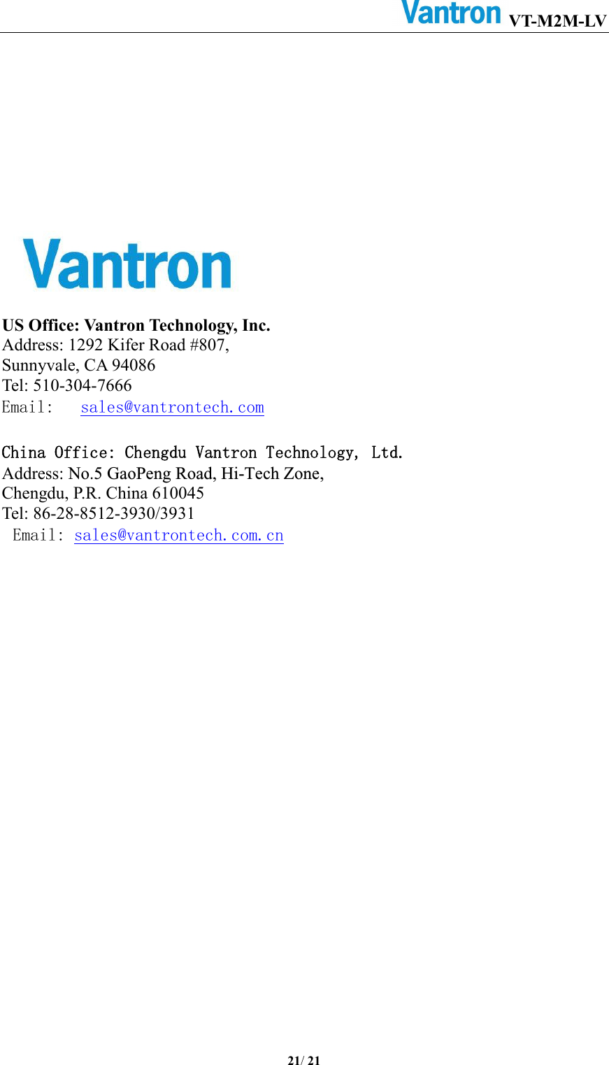 VT-M2M-LV       21/ 21             US Office: Vantron Technology, Inc.     Address: 1292 Kifer Road #807,   Sunnyvale, CA 94086 Tel: 510-304-7666     Email:   sales@vantrontech.com  China Office: Chengdu Vantron Technology, Ltd. Address: No.5 GaoPeng Road, Hi-Tech Zone,Chengdu, P.R. China 610045 Tel: 86-28-8512-3930/3931Email: sales@vantrontech.com.cn 