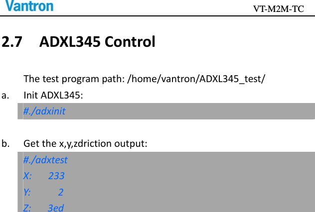                                           VT-M2M-TC   2.7ADXL345ControlThetestprogrampath:/home/vantron/ADXL345_test/a.InitADXL345:#./adxinitb.Getthex,y,zdrictionoutput:#./adxtestX:233Y:2Z:3ed