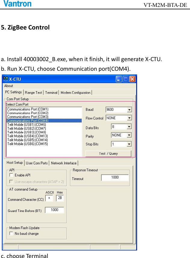                                        VT-M2M-BTA-DE  5. ZigBee Control a. Install 40003002_B.exe, when it finish, it will generate X-CTU. b. Run X-CTU, choose Communication port(COM4).  c. choose Terminal 