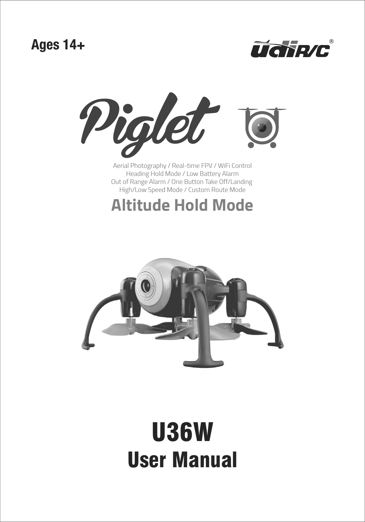 User ManualU36WAltitude Hold ModeAerial Photography / Real-time FPV / WiFi ControlHeading Hold Mode / Low Battery AlarmOut of Range Alarm / One Button Take Off/Landing High/Low Speed Mode / Custom Route ModePiglet
