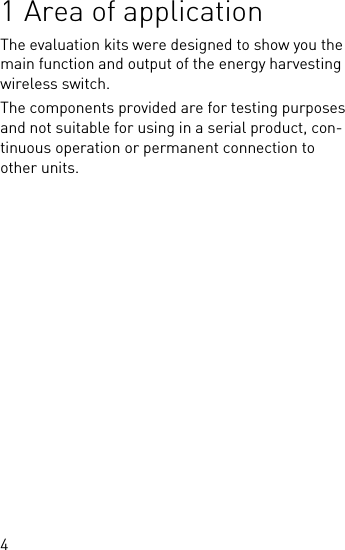 41 Area of applicationThe evaluation kits were designed to show you the main function and output of the energy harvesting wireless switch.The components provided are for testing purposes and not suitable for using in a serial product, con-tinuous operation or permanent connection to other units.