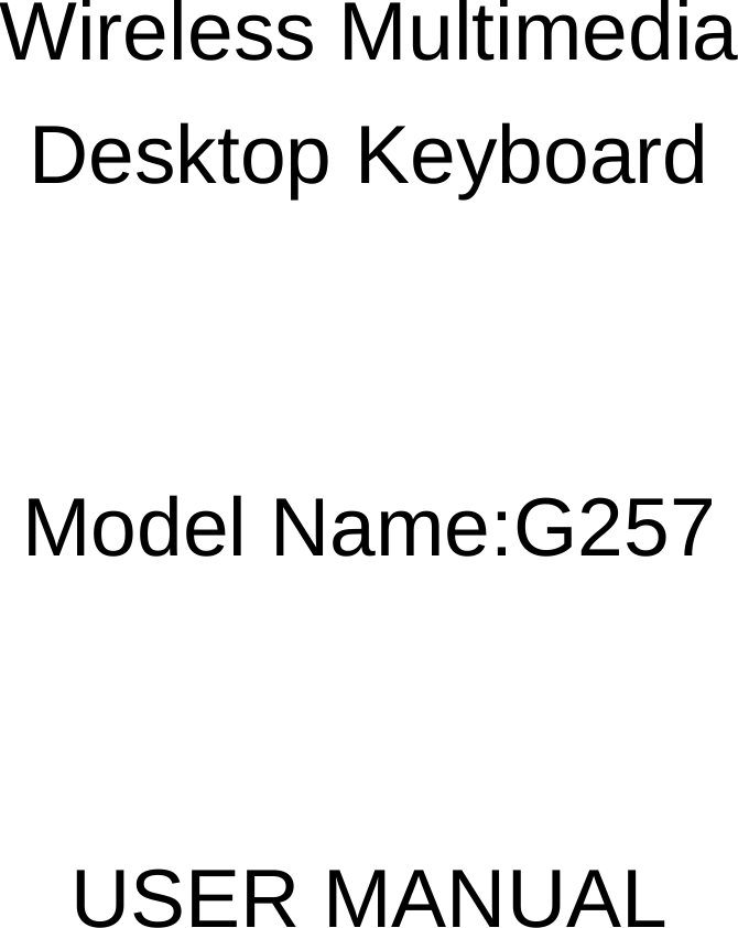   Wireless Multimedia Desktop Keyboard   Model Name:G257   USER MANUAL    