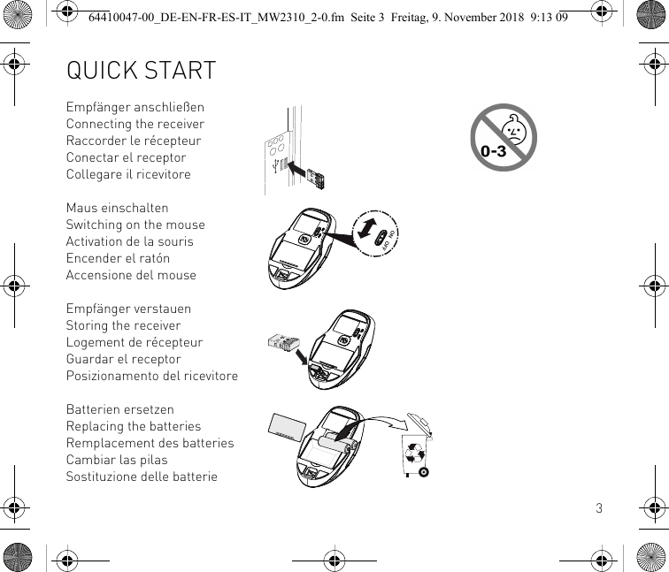 3Empfänger anschließenConnecting the receiverRaccorder le récepteurConectar el receptorCollegare il ricevitoreMaus einschaltenSwitching on the mouseActivation de la sourisEncender el ratónAccensione del mouseEmpfänger verstauenStoring the receiverLogement de récepteurGuardar el receptorPosizionamento del ricevitoreBatterien ersetzenReplacing the batteriesRemplacement des batteriesCambiar las pilasSostituzione delle batterieON   OFFQUICK START64410047-00_DE-EN-FR-ES-IT_MW2310_2-0.fm  Seite 3  Freitag, 9. November 2018  9:13 09