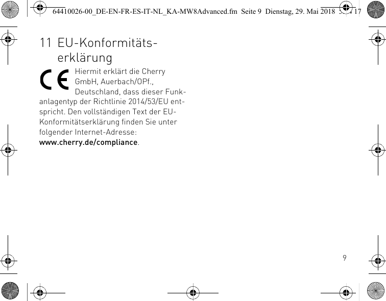 911 EU-Konformitäts-erklärungHiermit erklärt die Cherry GmbH, Auerbach/OPf., Deutschland, dass dieser Funk-anlagentyp der Richtlinie 2014/53/EU ent-spricht. Den vollständigen Text der EU-Konformitätserklärung finden Sie unter folgender Internet-Adresse: www.cherry.de/compliance.64410026-00_DE-EN-FR-ES-IT-NL_KA-MW8Advanced.fm  Seite 9  Dienstag, 29. Mai 2018  5:24 17