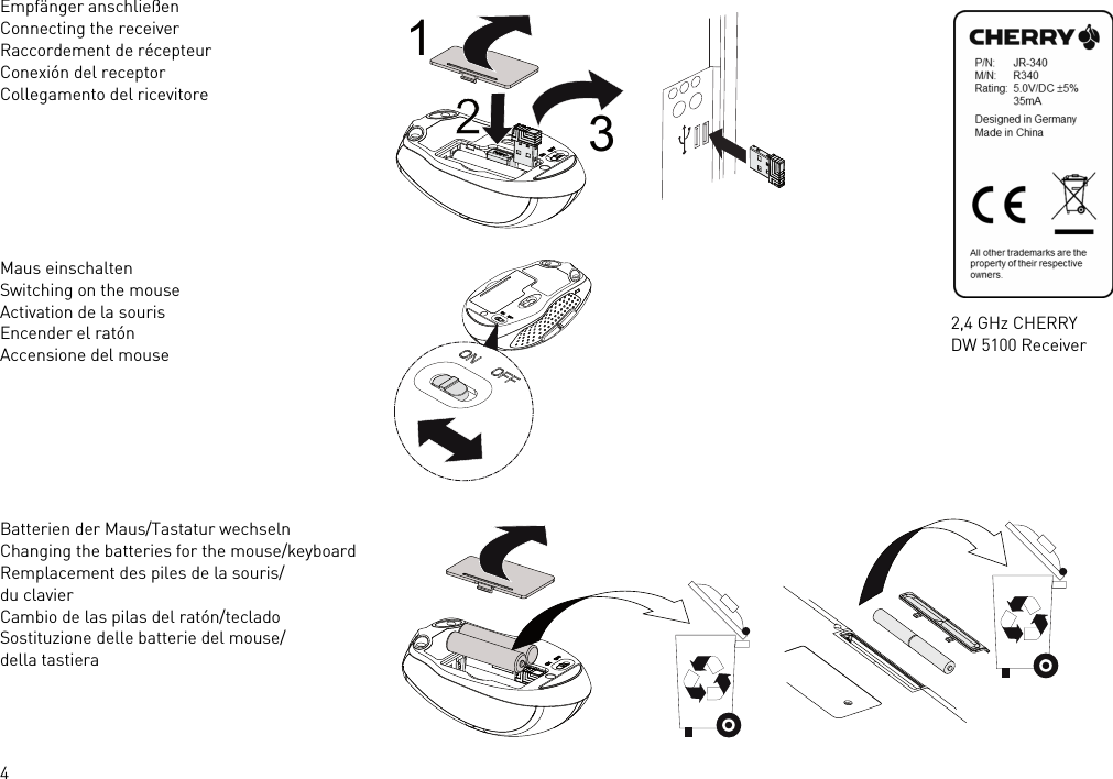 42,4 GHz CHERRY DW 5100 ReceiverEmpfänger anschließenConnecting the receiverRaccordement de récepteurConexión del receptorCollegamento del ricevitoreMaus einschaltenSwitching on the mouseActivation de la sourisEncender el ratónAccensione del mouseBatterien der Maus/Tastatur wechselnChanging the batteries for the mouse/keyboardRemplacement des piles de la souris/du clavierCambio de las pilas del ratón/tecladoSostituzione delle batterie del mouse/della tastiera