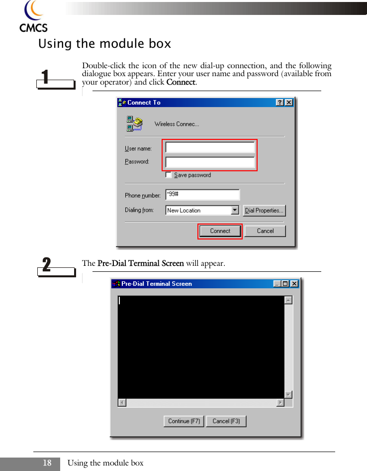 Using the module box18Using the module boxDouble-click the icon of the new dial-up connection, and the followingdialogue box appears. Enter your user name and password (available fromyour operator) and click Connect.The Pre-Dial Terminal Screen will appear.