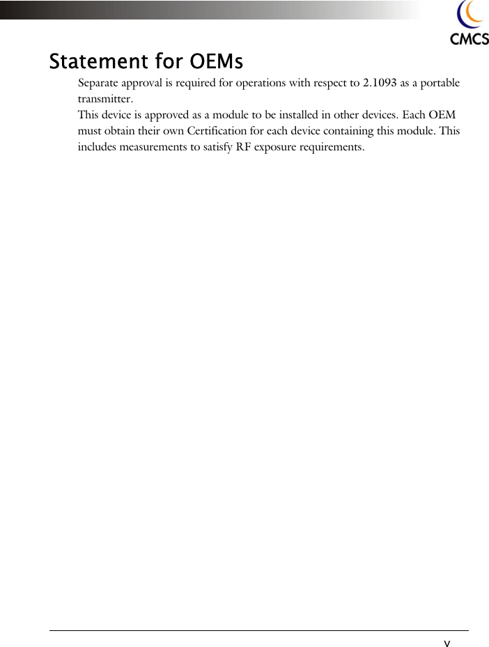 vStatement for OEMsSeparate approval is required for operations with respect to 2.1093 as a portabletransmitter.This device is approved as a module to be installed in other devices. Each OEMmust obtain their own Certification for each device containing this module. Thisincludes measurements to satisfy RF exposure requirements.