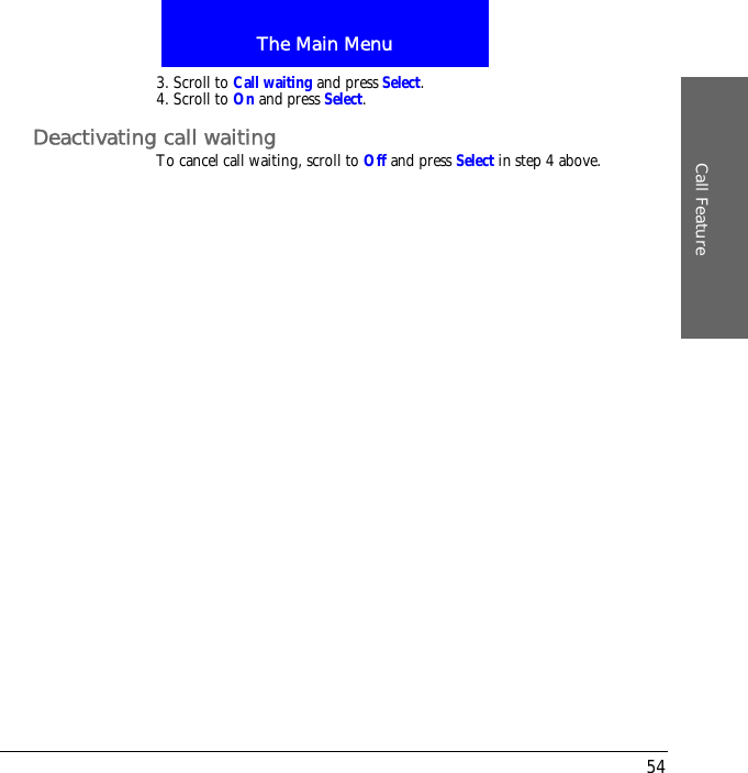 The Main MenuCall Feature543. Scroll to Call waiting and press Select.4. Scroll to On and press Select.Deactivating call waitingTo cancel call waiting, scroll to Off and press Select in step 4 above.