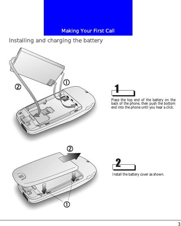 3Making Your First CallInstalling and charging the batteryPlace the top end of the battery on theback of the phone, then push the bottomend into the phone until you hear a click.Install the battery cover as shown.