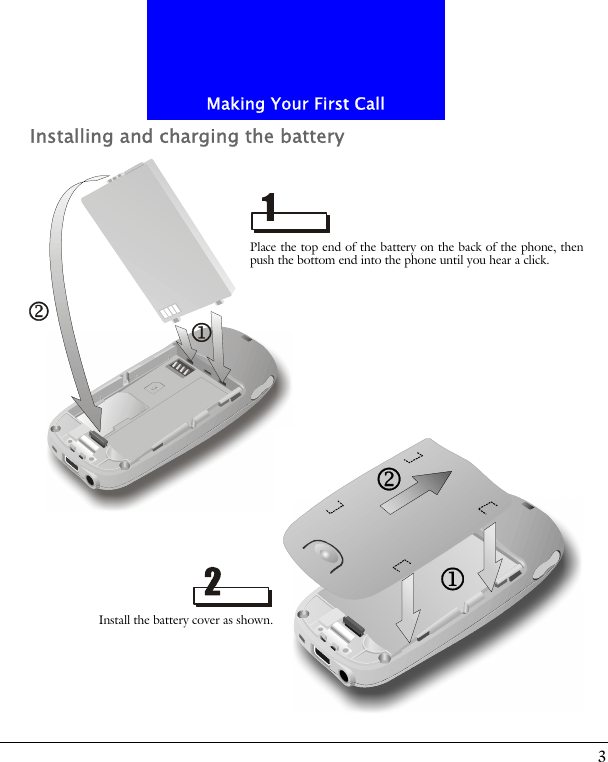 3Making Your First CallInstalling and charging the batteryPlace the top end of the battery on the back of the phone, thenpush the bottom end into the phone until you hear a click.Install the battery cover as shown.