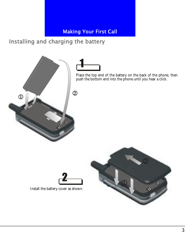 3Making Your First CallInstalling and charging the batteryPlace the top end of the battery on the back of the phone, thenpush the bottom end into the phone until you hear a click.Install the battery cover as shown.
