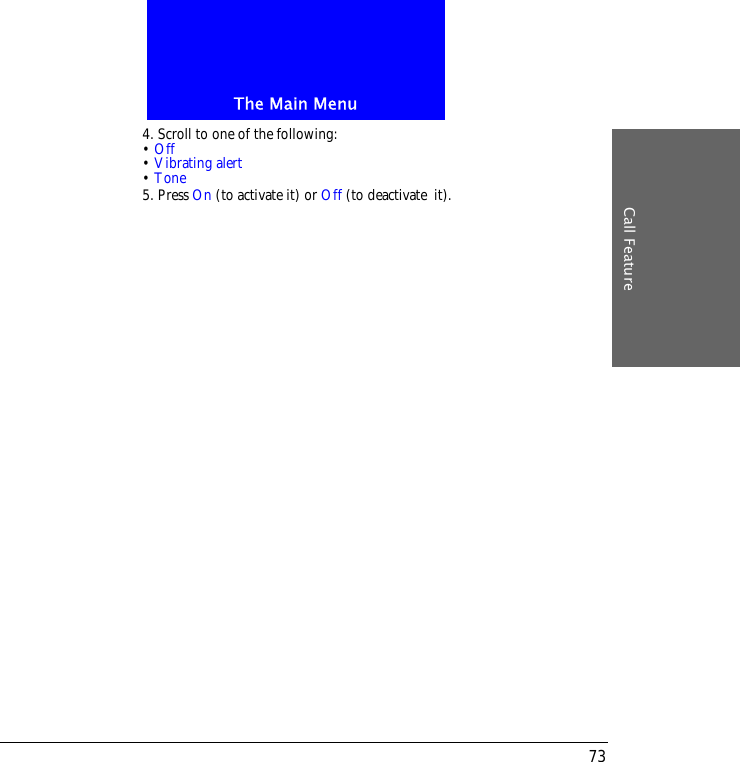 The Main MenuCall Feature734. Scroll to one of the following:&bull; Off&bull; Vibrating alert&bull; Tone5. Press On (to activate it) or Off (to deactivate it).