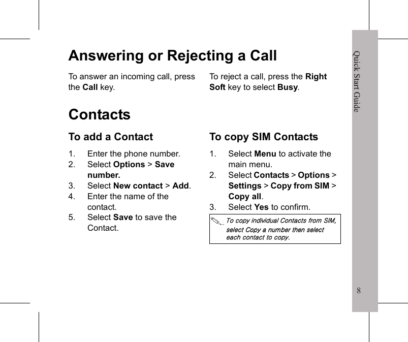 8Quick Start Guide7Making a Call1. Enter the phone number on the keypad. 2. Select the Call option using left soft key.΅&Pi;͑&Delta;&Beta;&Nu;&Nu;͑&Beta;&Omicron;͑&Kappa;&Omicron;&Upsilon;&Zeta;&Sigma;&Omicron;&Beta;&Upsilon;&Kappa;&Pi;&Omicron;&Beta;&Nu;͑&Omicron;&Phi;&Xi;&Gamma;&Zeta;&Sigma;͑͝&Rho;&Sigma;&Zeta;&Tau;&Tau;͑&Beta;&Omicron;&Epsilon;͑&Iota;&Pi;&Nu;&Epsilon;͑͑͡&Upsilon;&Pi;͑&Epsilon;&Kappa;&Tau;&Rho;&Nu;&Beta;Ϊ͑&Upsilon;&Iota;&Zeta;͑&Kappa;&Omicron;&Upsilon;&Zeta;&Sigma;&Omicron;&Beta;&Upsilon;&Kappa;&Pi;&Omicron;&Beta;&Nu;͑&Beta;&Delta;&Delta;&Zeta;&Tau;&Tau;͑&Delta;&Iota;&Beta;&Sigma;&Beta;&Delta;&Upsilon;&Zeta;&Sigma;͑&ldquo;+&rdquo;&Upsilon;&Iota;&Zeta;&Omicron;͑&Zeta;&Omicron;&Upsilon;&Zeta;&Sigma;͑&Upsilon;&Iota;&Zeta;͑&Rho;&Iota;&Pi;&Omicron;&Zeta;͑&Omicron;&Phi;&Xi;&Gamma;&Zeta;&Sigma;͟To make a call from Contacts1. Press the Down key to view Contacts list.2. Enter the first letters of the Contact you wish to call. The phone filters the list based on the characters you enter.3. Use the Up and Down key to select the Contact, then Select the Call option using left soft key.To make a call from the Dialed list1. Select the Call option using left soft key to view Dialed list.2. Use the Up and Down key to select the call.3. Select the Call option using left soft key.Quick Start Guide8Answering or Rejecting a CallTo answer an incoming call, press the Call key.To reject a call, press the Right Soft key to select Busy.ContactsTo add a Contact1. Enter the phone number.2. Select Options >Savenumber.3. Select New contact > Add.4. Enter the name of the contact.5. Select Save to save the Contact.To copy SIM Contacts1. Select Menu to activate the main menu.2. Select Contacts > Options >Settings > Copy from SIM > Copy all.3. Select Yes to confirm.΅&Pi;͑&Delta;&Pi;&Rho;Ϊ͑&Kappa;&Omicron;&Epsilon;&Kappa;&Chi;&Kappa;&Epsilon;&Phi;&Beta;&Nu;͑ʹ&Pi;&Omicron;&Upsilon;&Beta;&Delta;&Upsilon;&Tau;͑&Eta;&Sigma;&Pi;&Xi;͑΄ͺ;͑͝&Tau;&Zeta;&Nu;&Zeta;&Delta;&Upsilon;͑ʹ&Pi;&Rho;Ϊ͑&Beta;͑&Omicron;&Phi;&Xi;&Gamma;&Zeta;&Sigma;͑&Upsilon;&Iota;&Zeta;&Omicron;͑&Tau;&Zeta;&Nu;&Zeta;&Delta;&Upsilon;͑&Zeta;&Beta;&Delta;&Iota;͑&Delta;&Pi;&Omicron;&Upsilon;&Beta;&Delta;&Upsilon;͑&Upsilon;&Pi;͑&Delta;&Pi;&Rho;Ϊ͟