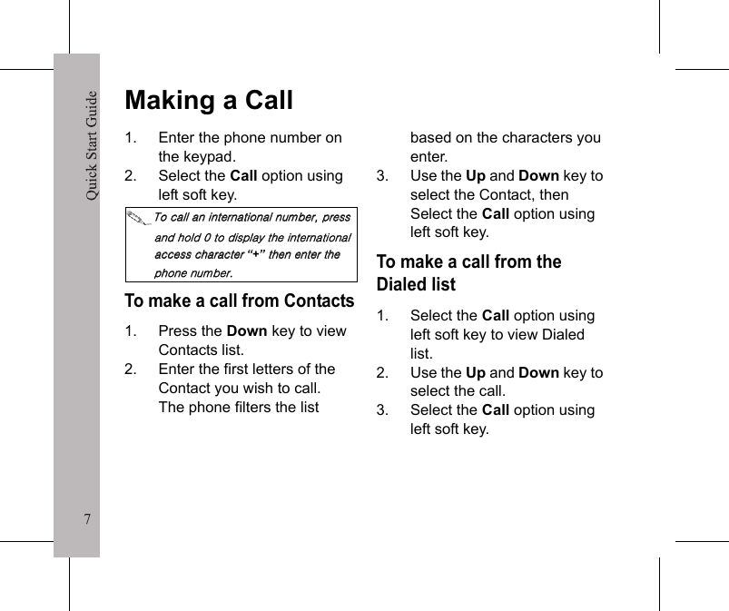 7Quick Start Guide7Making a Call1. Enter the phone number on the keypad. 2. Select the Call option using left soft key.΅&Pi;͑&Delta;&Beta;&Nu;&Nu;͑&Beta;&Omicron;͑&Kappa;&Omicron;&Upsilon;&Zeta;&Sigma;&Omicron;&Beta;&Upsilon;&Kappa;&Pi;&Omicron;&Beta;&Nu;͑&Omicron;&Phi;&Xi;&Gamma;&Zeta;&Sigma;͑͝&Rho;&Sigma;&Zeta;&Tau;&Tau;͑&Beta;&Omicron;&Epsilon;͑&Iota;&Pi;&Nu;&Epsilon;͑͑͡&Upsilon;&Pi;͑&Epsilon;&Kappa;&Tau;&Rho;&Nu;&Beta;Ϊ͑&Upsilon;&Iota;&Zeta;͑&Kappa;&Omicron;&Upsilon;&Zeta;&Sigma;&Omicron;&Beta;&Upsilon;&Kappa;&Pi;&Omicron;&Beta;&Nu;͑&Beta;&Delta;&Delta;&Zeta;&Tau;&Tau;͑&Delta;&Iota;&Beta;&Sigma;&Beta;&Delta;&Upsilon;&Zeta;&Sigma;͑&ldquo;+&rdquo;&Upsilon;&Iota;&Zeta;&Omicron;͑&Zeta;&Omicron;&Upsilon;&Zeta;&Sigma;͑&Upsilon;&Iota;&Zeta;͑&Rho;&Iota;&Pi;&Omicron;&Zeta;͑&Omicron;&Phi;&Xi;&Gamma;&Zeta;&Sigma;͟To make a call from Contacts1. Press the Down key to view Contacts list.2. Enter the first letters of the Contact you wish to call. The phone filters the list based on the characters you enter.3. Use the Up and Down key to select the Contact, then Select the Call option using left soft key.To make a call from the Dialed list1. Select the Call option using left soft key to view Dialed list.2. Use the Up and Down key to select the call.3. Select the Call option using left soft key.Quick Start Guide8Answering or Rejecting a CallTo answer an incoming call, press the Call key.To reject a call, press the Right Soft key to select Busy.ContactsTo add a Contact1. Enter the phone number.2. Select Options >Savenumber.3. Select New contact > Add.4. Enter the name of the contact.5. Select Save to save the Contact.To copy SIM Contacts1. Select Menu to activate the main menu.2. Select Contacts > Options >Settings > Copy from SIM > Copy all.3. Select Yes to confirm.΅&Pi;͑&Delta;&Pi;&Rho;Ϊ͑&Kappa;&Omicron;&Epsilon;&Kappa;&Chi;&Kappa;&Epsilon;&Phi;&Beta;&Nu;͑ʹ&Pi;&Omicron;&Upsilon;&Beta;&Delta;&Upsilon;&Tau;͑&Eta;&Sigma;&Pi;&Xi;͑΄ͺ;͑͝&Tau;&Zeta;&Nu;&Zeta;&Delta;&Upsilon;͑ʹ&Pi;&Rho;Ϊ͑&Beta;͑&Omicron;&Phi;&Xi;&Gamma;&Zeta;&Sigma;͑&Upsilon;&Iota;&Zeta;&Omicron;͑&Tau;&Zeta;&Nu;&Zeta;&Delta;&Upsilon;͑&Zeta;&Beta;&Delta;&Iota;͑&Delta;&Pi;&Omicron;&Upsilon;&Beta;&Delta;&Upsilon;͑&Upsilon;&Pi;͑&Delta;&Pi;&Rho;Ϊ͟