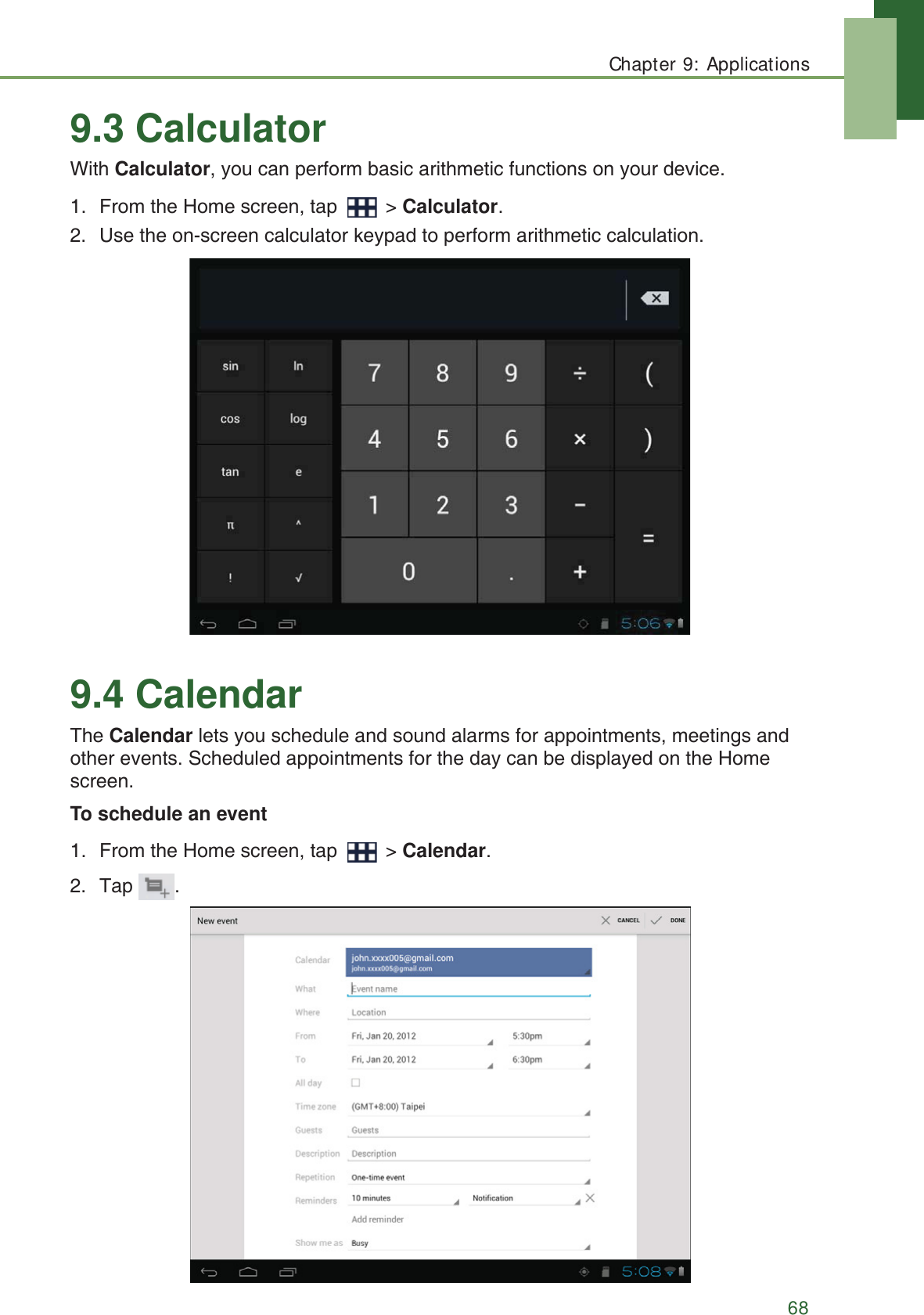 Chapter 9: Applications689.3 CalculatorWith Calculator, you can perform basic arithmetic functions on your device.1. From the Home screen, tap   > Calculator. 2. Use the on-screen calculator keypad to perform arithmetic calculation.9.4 CalendarThe Calendar lets you schedule and sound alarms for appointments, meetings and other events. Scheduled appointments for the day can be displayed on the Home screen. To schedule an event1. From the Home screen, tap   > Calendar.2. Tap .