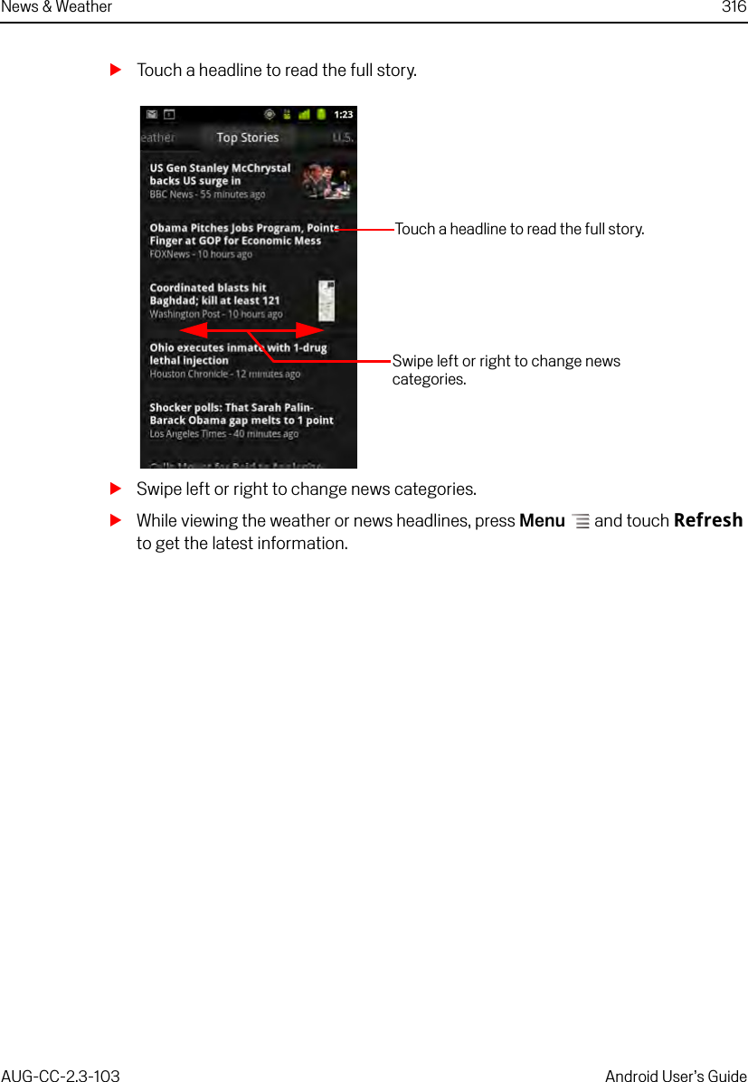 News &amp; Weather 316AUG-CC-2.3-103 Android User’s GuideSTouch a headline to read the full story.SSwipe left or right to change news categories.SWhile viewing the weather or news headlines, press Menu  and touch Refresh to get the latest information.Touch a headline to read the full story.Swipe left or right to change news categories.