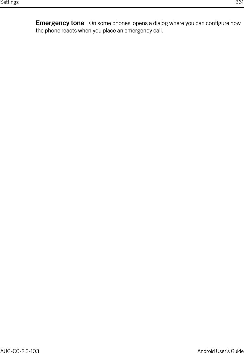Settings 361AUG-CC-2.3-103 Android User’s GuideEmergency tone  On some phones, opens a dialog where you can configure how the phone reacts when you place an emergency call.