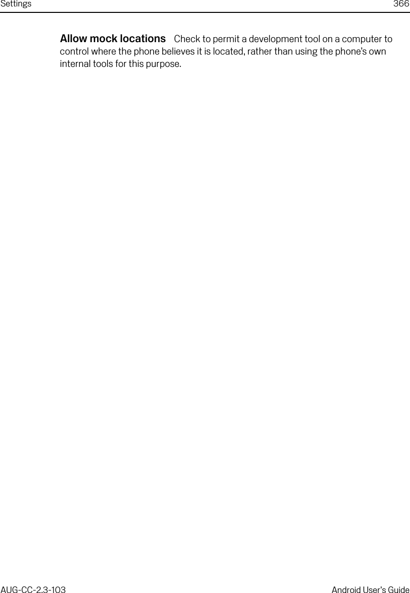 Settings 366AUG-CC-2.3-103 Android User’s GuideAllow mock locations  Check to permit a development tool on a computer to control where the phone believes it is located, rather than using the phone’s own internal tools for this purpose.