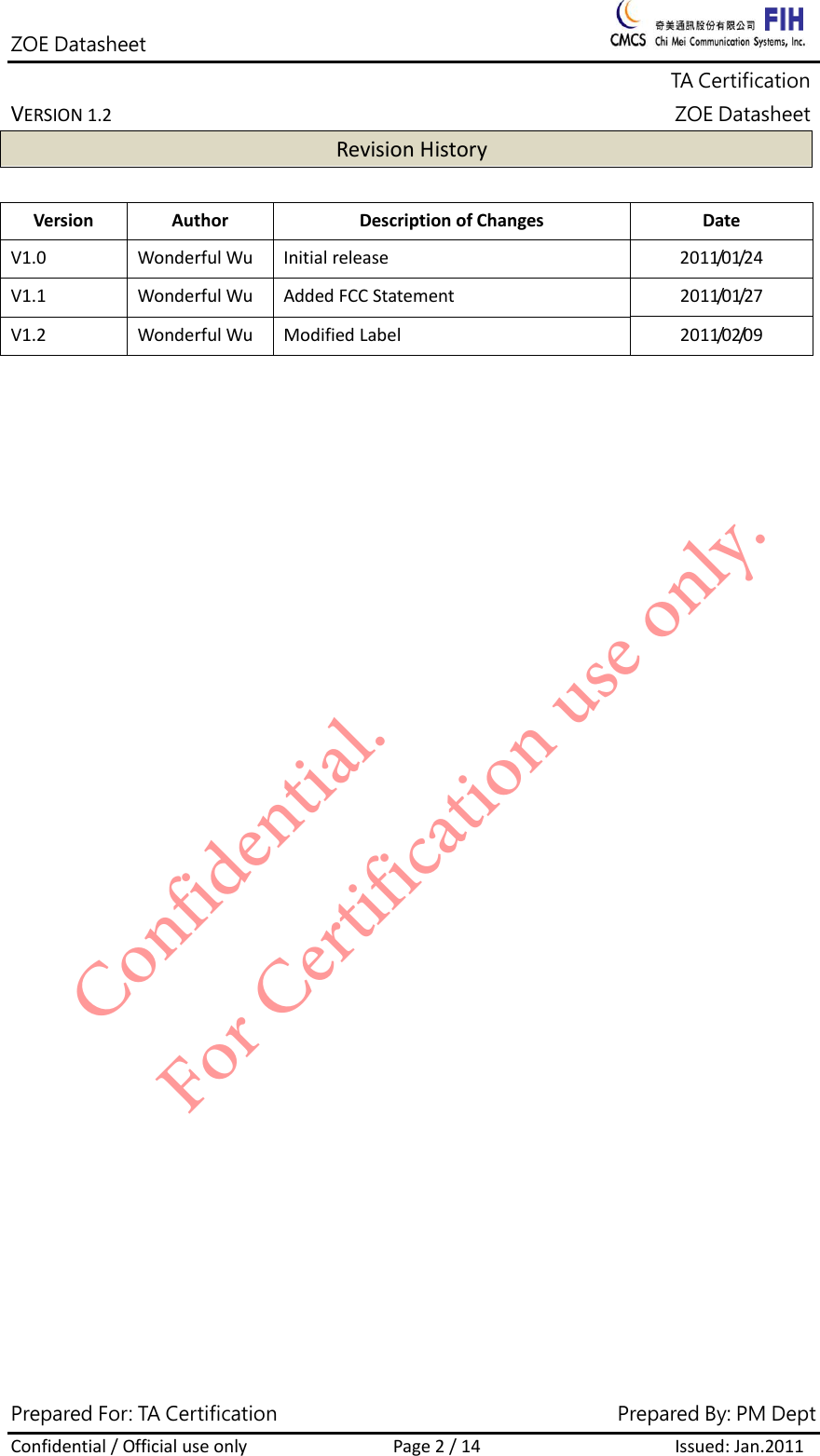 ZOE Datasheet              TA Certification VERSION1.2ZOE DatasheetPrepared For: TA Certification                                     Prepared By: PM Dept Confidential/OfficialuseonlyPage2/14Issued:Jan.2011 RevisionHistoryVersionAuthorDescriptionofChangesDateV1.0WonderfulWuInitialrelease2011/01/24V1.1WonderfulWuAddedFCCStatement 2011/01/27V1.2WonderfulWuModifiedLabel2011/02/09Confidential. For Certification use only.