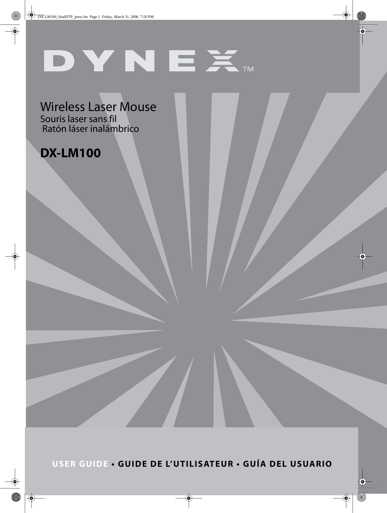 USER GUIDE • GUIDE DE L’UTILISATEUR • GUÍA DEL USUARIOWireless Laser MouseSouris laser sans fil Ratón láser inalámbricoDX-LM100DX-LM100_finalDTP_press.fm  Page 1  Friday, March 31, 2006  7:50 PM