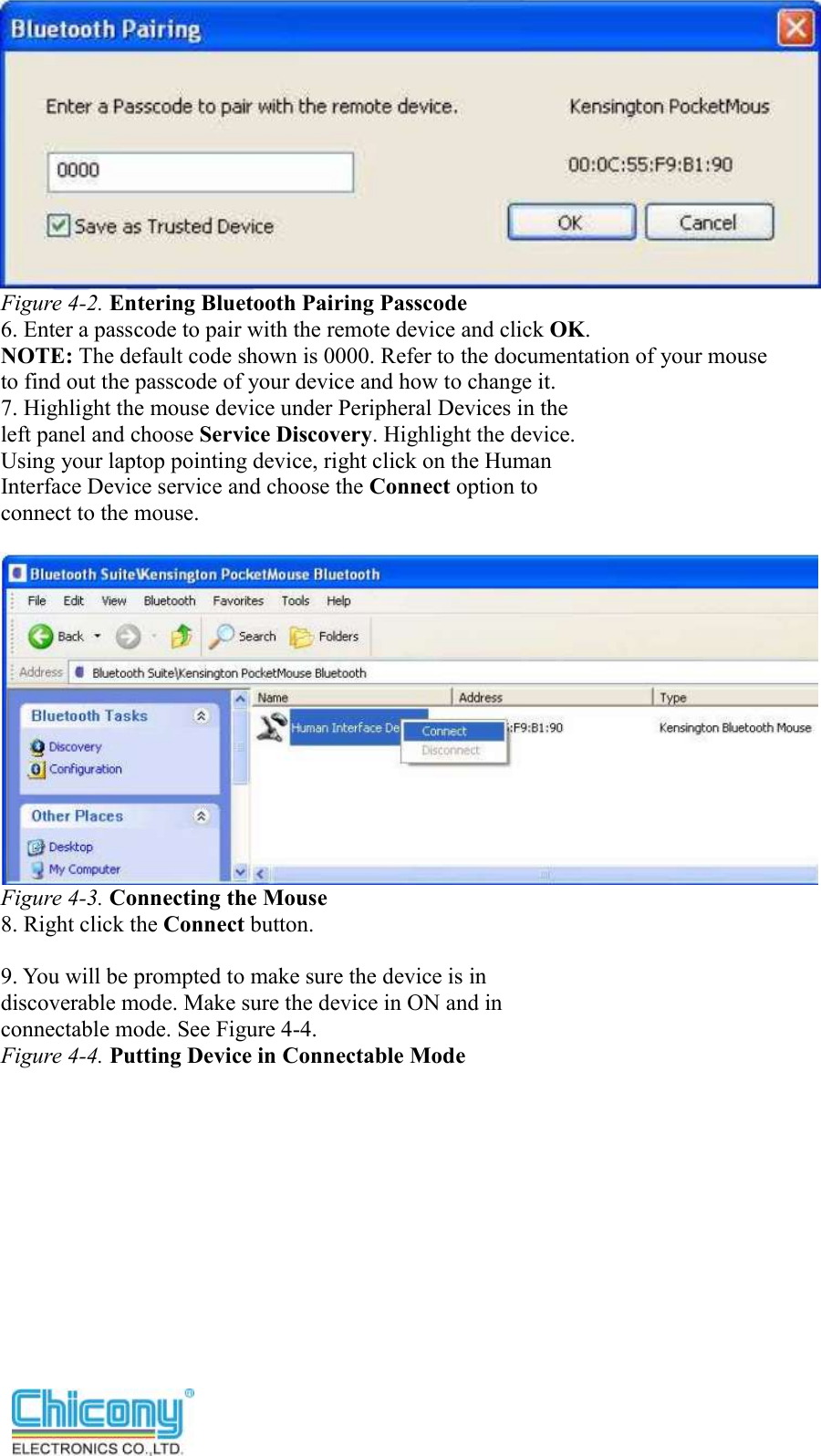   Figure 4-2. Entering Bluetooth Pairing Passcode 6. Enter a passcode to pair with the remote device and click OK. NOTE: The default code shown is 0000. Refer to the documentation of your mouse to find out the passcode of your device and how to change it. 7. Highlight the mouse device under Peripheral Devices in the left panel and choose Service Discovery. Highlight the device. Using your laptop pointing device, right click on the Human Interface Device service and choose the Connect option to connect to the mouse.   Figure 4-3. Connecting the Mouse 8. Right click the Connect button.  9. You will be prompted to make sure the device is in discoverable mode. Make sure the device in ON and in connectable mode. See Figure 4-4. Figure 4-4. Putting Device in Connectable Mode 