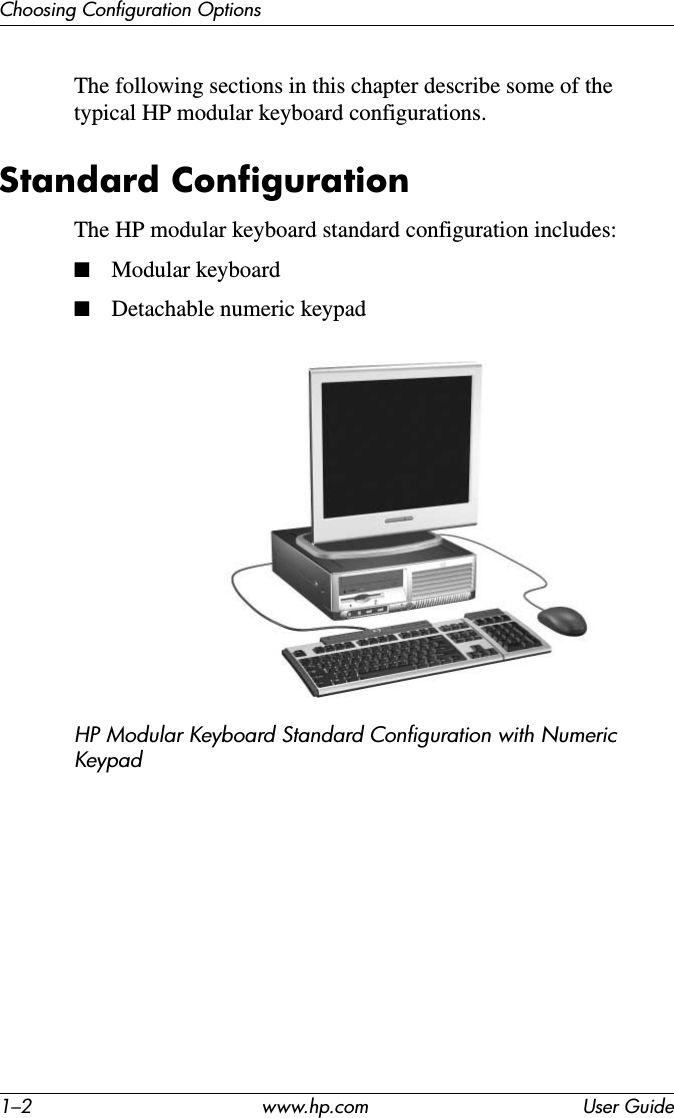 1–2 www.hp.com User GuideChoosing Configuration OptionsThe following sections in this chapter describe some of the typical HP modular keyboard configurations. Standard ConfigurationThe HP modular keyboard standard configuration includes:■Modular keyboard■Detachable numeric keypadHP Modular Keyboard Standard Configuration with Numeric Keypad