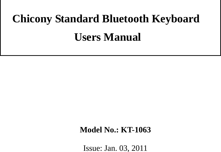             Chicony Standard Bluetooth Keyboard Users Manual        Model No.: KT-1063   Issue: Jan. 03, 2011                      