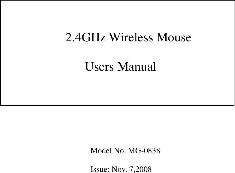              2.4GHz Wireless Mouse    Users Manual          Model No. MG-0838  Issue: Nov. 7,2008   