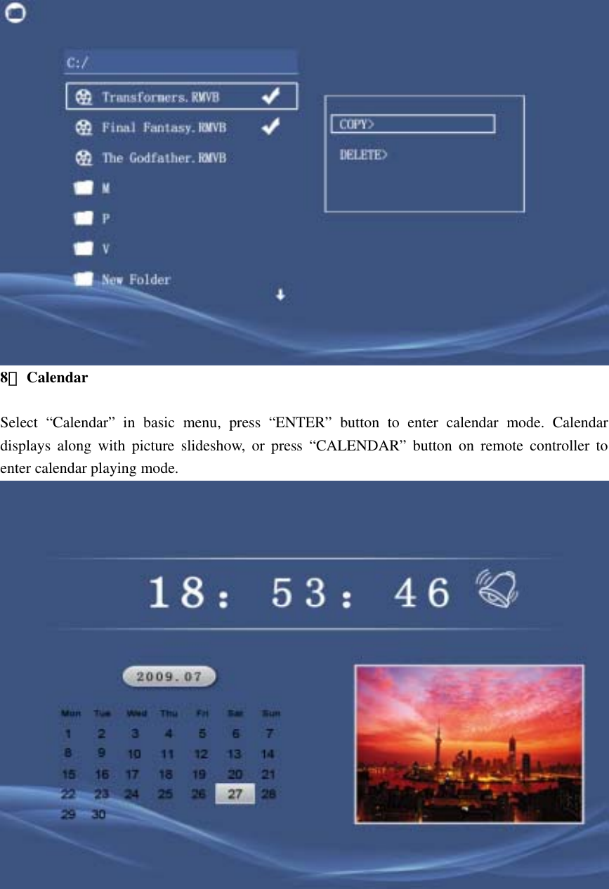 8． Calendar   Select “Calendar” in basic menu, press “ENTER” button to enter calendar mode. Calendar displays along with picture slideshow, or press “CALENDAR” button on remote controller to enter calendar playing mode.                