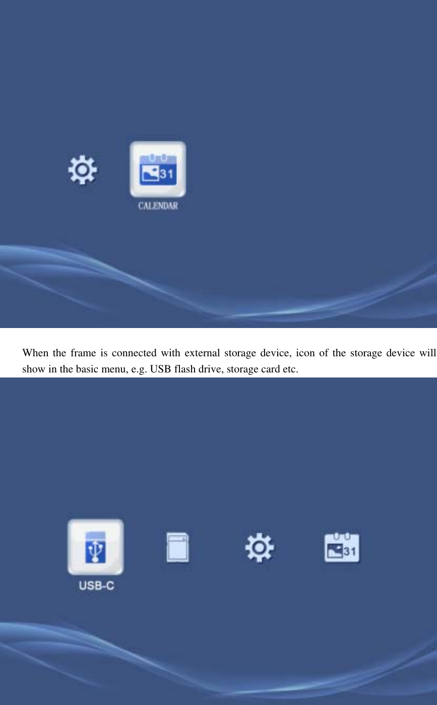           When the frame is connected with external storage device, icon of the storage device will show in the basic menu, e.g. USB flash drive, storage card etc.               