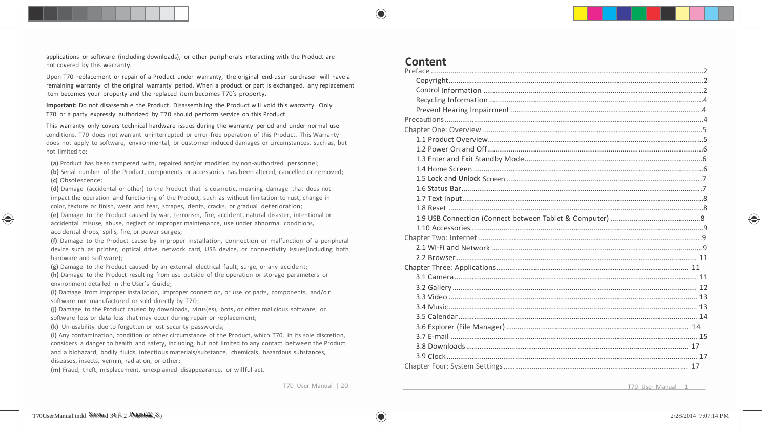          applicationsorsoftware(includingdownloads),orotherperipheralsinteractingwiththeProductarenotcoveredbythiswarranty.UponT70replacementorrepairofaProductunderwarranty,theoriginalend‐userpurchaserwillhavearemainingwarrantyoftheoriginalwarrantyperiod.Whenaproductorpartisexchanged,anyreplacementitembecomesyourpropertyandthereplaceditembecomesT70&rsquo;sproperty.Important:DonotdisassembletheProduct.DisassemblingtheProductwillvoidthiswarranty.OnlyT70orapartyexpresslyauthorizedbyT70shouldperformserviceonthisProduct.Thiswarrantyonlycoverstechnicalhardwareissuesduringthewarrantyperiodandundernormaluseconditions.T70doesnotwarrantuninterruptedorerror‐freeoperationofthisProduct.ThisWarrantydoesnotapplytosoftware,environmental,orcustomerinduceddamagesorcircumstances,suchas,butnotlimitedto:(a)Producthasbeentamperedwith,repairedand/ormodifiedbynon‐authorizedpersonnel;(b)SerialnumberoftheProduct,componentsoraccessorieshasbeenaltered,cancelledorremoved;(c)Obsolescence;(d)Damage(accidentalorother)totheProductthatiscosmetic,meaningdamagethatdoesnotimpacttheoperationandfunctioningoftheProduct,suchaswithoutlimitationtorust,changeincolor,textureorfinish,wearandtear,scrapes,dents,cracks,orgradualdeterioration;(e)DamagetotheProductcausedbywar,terrorism,fire,accident,naturaldisaster,intentionaloraccidentalmisuse,abuse,neglectorimpropermaintenance,useunderabnormalconditions,accidentaldrops,spills,fire,orpowersurges;(f)DamagetotheProductcausebyimproperinstallation,connectionormalfunctionofaperipheraldevicesuchasprinter,opticaldrive,networkcard,USBdevice,orconnectivityissues(includingbothhardwareandsoftware);(g)DamagetotheProductcausedbyanexternalelectricalfault,surge,oranyaccident;(h)DamagetotheProductresultingfromuseoutsideoftheoperationorstorageparametersorenvironmentdetailedintheUser&rsquo;sGuide;(i)Damagefromimproperinstallation,improperconnection,oruseofparts,components,and/orsoftwarenotmanufacturedorsolddirectlybyT70;(j)DamagetotheProductcausedbydownloads,virus(es),bots,orothermalicioussoftware;orsoftwarelossordatalossthatmayoccurduringrepairorreplacement;(k)Un‐usabilityduetoforgottenorlostsecuritypasswords;(l)Anycontamination,conditionorothercircumstanceoftheProduct,whichT70,initssolediscretion,considersadangertohealthandsafety,including,butnotlimitedtoanycontactbetweentheProductandabiohazard,bodilyfluids,infectiousmaterials/substance,chemicals,hazardoussubstances,diseases,insects,vermin,radiation,orother;(m)Fraud,theft,misplacement,unexplaineddisappearance,orwillfulact.ContentPreface...........................................................................................................................................2Copyright..................................................................................................................................2ControlInformation................................................................................................................2RecyclingInformation.............................................................................................................4PreventHearingImpairment..................................................................................................4Precautions....................................................................................................................................4ChapterOne:Overview................................................................................................................51.1ProductOverview..............................................................................................................51.2PowerOnandOff..............................................................................................................61.3EnterandExitStandbyMode...........................................................................................61.4HomeScreen.....................................................................................................................61.5LockandUnlockScreen....................................................................................................71.6StatusBar...........................................................................................................................71.7TextInput...........................................................................................................................81.8Reset..................................................................................................................................81.9USBConnection(ConnectbetweenTablet&amp;Computer)..............................................81.10Accessories......................................................................................................................9ChapterTwo:Internet..................................................................................................................92.1Wi‐FiandNetwork............................................................................................................92.2Browser...........................................................................................................................11ChapterThree:Applications......................................................................................................113.1Camera............................................................................................................................113.2Gallery.............................................................................................................................123.3Video...............................................................................................................................133.4Music...............................................................................................................................133.5Calendar..........................................................................................................................143.6Explorer(FileManager).................................................................................................143.7E‐mail..............................................................................................................................153.8Downloads......................................................................................................................173.9Clock................................................................................................................................17ChapterFour:SystemSettings..................................................................................................17T70UserManual|20T70UserManual|1TT7700UUsseerrMMaannuuaall..iinnddd   SSSppprrreeeaaad 3 ooof 1112 - PPPaaagggeeesss(((222222, 333)   2/28/2014  7:07:14 PM 