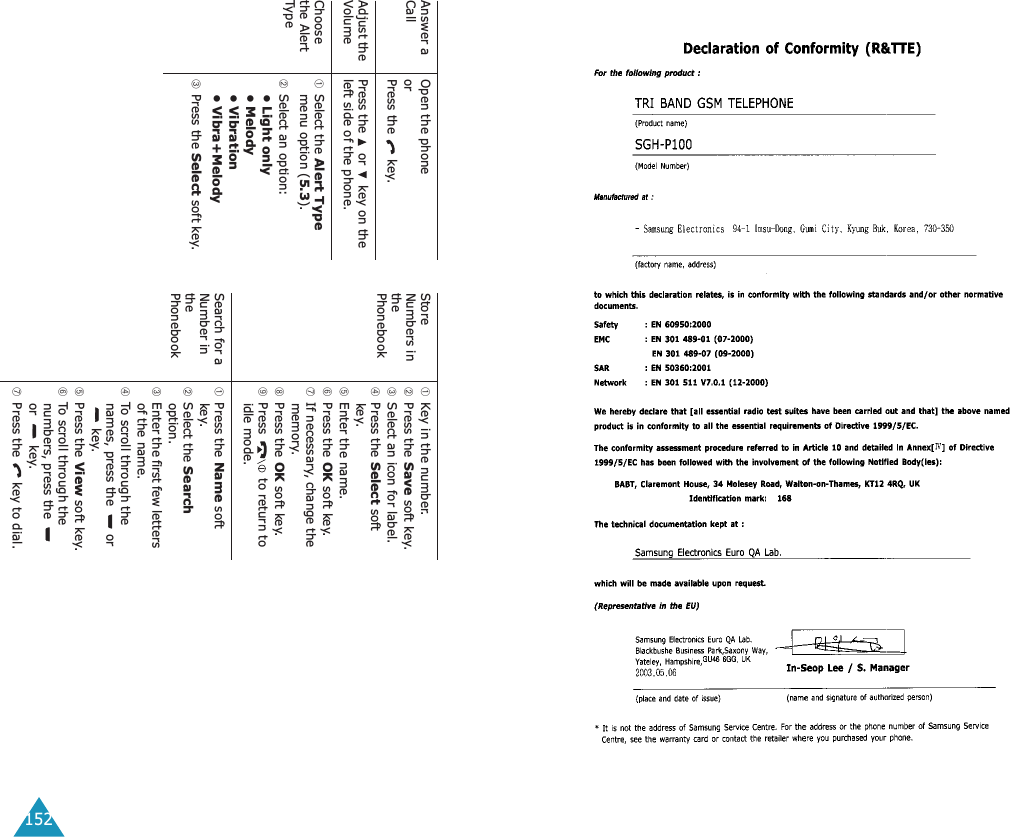 152Answer a CallOpen the phoneorPress the   key.Adjust the VolumePress the   or   key on the left side of the phone.Choose the Alert Type➀Select the Alert Type menu option (5.3).➁Select an option: &bull; Light only&bull; Melody&bull; Vibration&bull; Vibra+Melody➂Press the Select soft key.Store Numbers in the Phonebook➀Key in the number.➁Press the Save soft key.➂Select an icon for label.➃Press the Select soft key.➄Enter the name.➅Press the OK soft key.➆If necessary, change the memory.➇Press the OK soft key.➈Press   to return to idle mode.Search for a Number in the Phonebook➀Press the Name soft key.➁Select the Search option.➂Enter the first few letters of the name.➃To scroll through the names, press the   or  key.➄Press the View soft key.➅To scroll through the numbers, press the   or  key.➆Press the   key to dial.